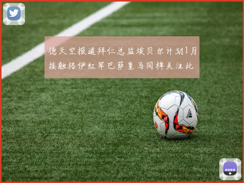 德天空报道拜仁总监埃贝尔计划1月接触格伊红军巴萨皇马同样关注此球员