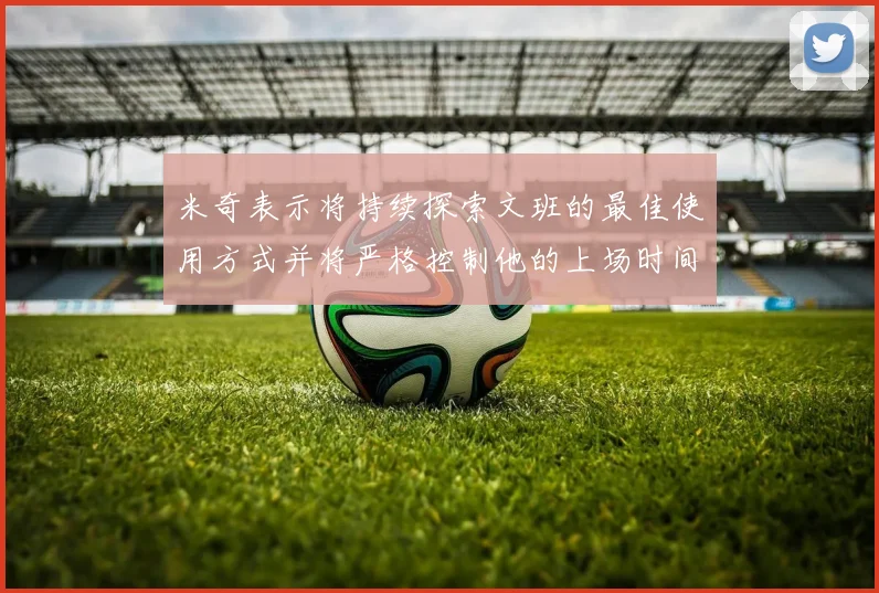 米奇表示将持续探索文班的最佳使用方式并将严格控制他的上场时间